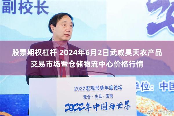 股票期权杠杆 2024年6月2日武威昊天农产品交易市场暨仓储物流中心价格行情