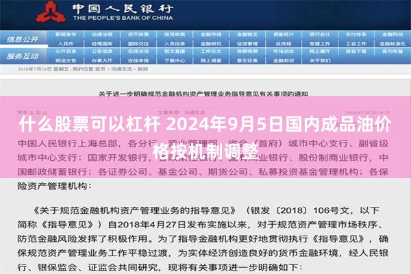 什么股票可以杠杆 2024年9月5日国内成品油价格按机制调整