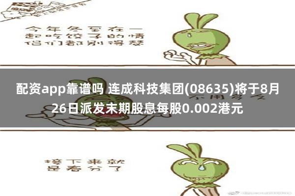 配资app靠谱吗 连成科技集团(08635)将于8月26日派发末期股息每股0.002港元