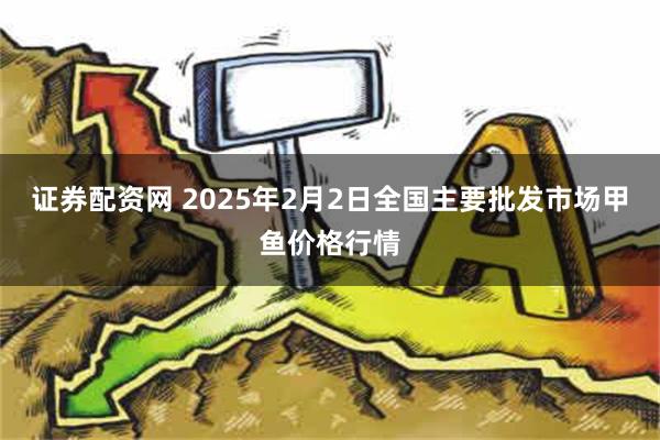 证券配资网 2025年2月2日全国主要批发市场甲鱼价格行情